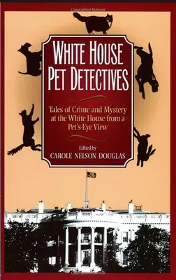 A Fehér Ház háziállat-nyomozók: Bűnügyi és rejtélyes történetek a Fehér Házban a háziállatok szemszögéből - White House Pet Detectives: Tales of Crime and Mysteryat the White House from a Pet's-Eye View