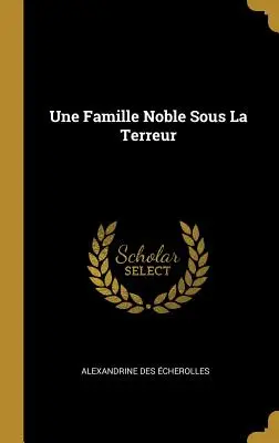 Une Famille Noble Sous La Terreur (Egy nemes család a föld alatt) - Une Famille Noble Sous La Terreur