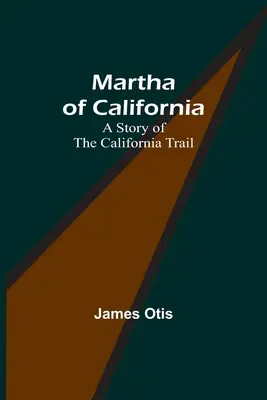 Martha of California: A California Trail története - Martha of California: A Story of the California Trail