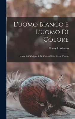 L'uomo Bianco E L'uomo Di Colore: Letture Sull' Origine E Le Variet Delle Razze Umane