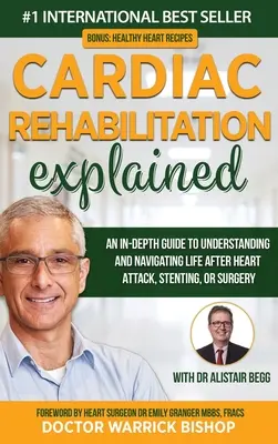 Szívrehabilitáció magyarázata: Mélyreható útmutató a szívinfarktus, a sztentelés vagy a műtét utáni élet megértéséhez és eligazodásához - Cardiac Rehabilitation Explained: An in-Depth Guide to Understanding and Navigating Life after Heart Attack, Stenting, or Surgery