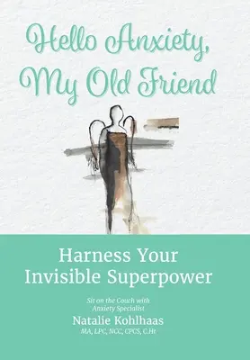 Helló szorongás, öreg barátom! Harness Your Invisible Superpower - Hello Anxiety, My Old Friend: Harness Your Invisible Superpower