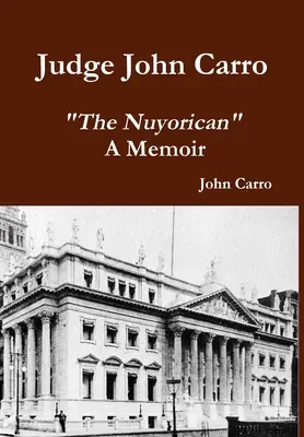 John Carro bíró - A Nuyorican - Egy emlékirat - Judge John Carro - The Nuyorican - A Memoir