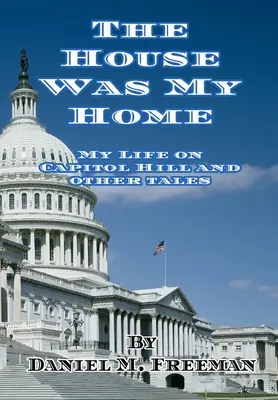 A ház volt az otthonom: Életem a Capitol Hillen és más történetek - The House Was My Home: My Life On Capitol Hill and Other Tales