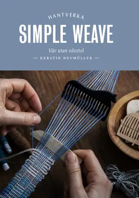 Egyszerű szövés: Szövőszék nélkül: Gyönyörű darabok létrehozása - Simple Weave: Create Beautiful Pieces Without a Loom