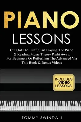 Zongoraleckék: Cut Out The Fluff Out The Fluff, Start Playing The Piano & Reading Music Theory Right Away. Kezdőknek vagy a haladók felfrissítéséhez - Piano Lessons: Cut Out The Fluff, Start Playing The Piano & Reading Music Theory Right Away. For Beginners Or Refreshing The Advanced