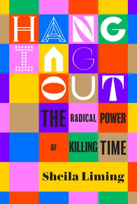 Hanging Out: Az időgyilkosság radikális ereje - Hanging Out: The Radical Power of Killing Time