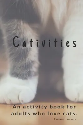 Cativitások: Tevékenységek könyv felnőtteknek Azoknak, akik szeretik a macskákat! - Cativities: An Adult Activity Book For people who love cats!