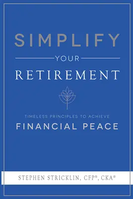 Egyszerűsítsd a nyugdíjas éveidet: Időtlen elvek a pénzügyi béke eléréséhez - Simplify Your Retirement: Timeless Principles to Achieve Financial Peace