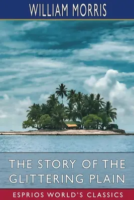 A csillogó síkság története (Esprios klasszikusok): avagy az élő emberek földje - The Story of the Glittering Plain (Esprios Classics): or, The Land of Living Men