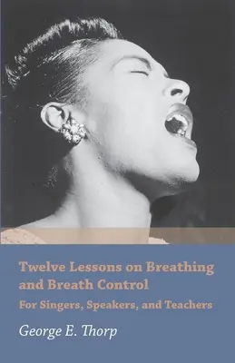 Tizenkét lecke a légzésről és a légzésszabályozásról - Énekesek, előadók és tanárok számára - Twelve Lessons on Breathing and Breath Control - For Singers, Speakers, and Teachers