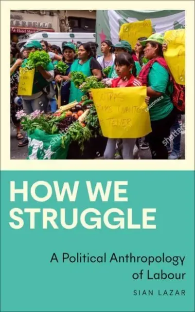 Hogyan küzdünk: A munka politikai antropológiája - How We Struggle: A Political Anthropology of Labour