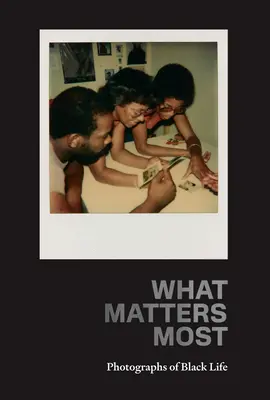 Ami a legfontosabb: Photographs of Black Life: The Fade Resistance Collection - What Matters Most: Photographs of Black Life: The Fade Resistance Collection