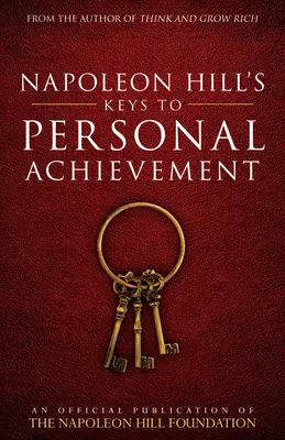 Napoleon Hill Kulcsok a személyes érvényesüléshez: A Napoleon Hill Alapítvány hivatalos kiadványa - Napoleon Hill's Keys to Personal Achievement: An Official Publication of the Napoleon Hill Foundation