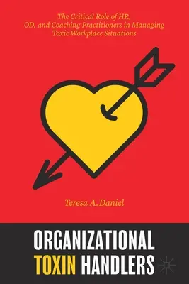 Szervezeti toxinkezelők: A HR, Od és Coaching szakemberek kritikus szerepe a mérgező munkahelyi helyzetek kezelésében - Organizational Toxin Handlers: The Critical Role of Hr, Od, and Coaching Practitioners in Managing Toxic Workplace Situations