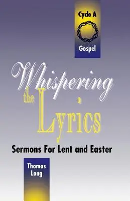 A dalszövegek suttogása: Prédikációk nagyböjtre és húsvétra: A ciklus, evangéliumi szövegek - Whispering the Lyrics: Sermons for Lent and Easter: Cycle A, Gospel Texts