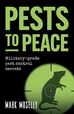 Pests to Peace: Katonai szintű kártevőirtási titkok - Pests to Peace: Military-grade pest control secrets