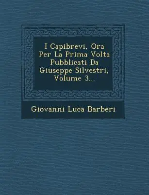 I Capibrevi, Ora Per La Prima Volta Pubblicati Da Giuseppe Silvestri, 3. kötet... - I Capibrevi, Ora Per La Prima Volta Pubblicati Da Giuseppe Silvestri, Volume 3...