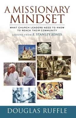 A missziós gondolkodásmód: Amit az egyházi vezetőknek tudniuk kell, hogy elérjék közösségeiket - A Missionary Mindset: What Church Leaders Need to Know to Reach Their Communities