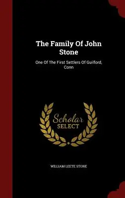 John Stone családja: Guilford, Conn első telepesei közül. - The Family Of John Stone: One Of The First Settlers Of Guilford, Conn