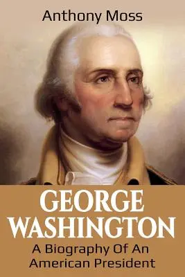 George Washington: Egy amerikai elnök életrajza - George Washington: A Biography of an American President