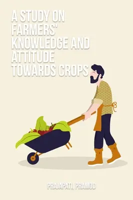 Tanulmány a mezőgazdasági termelők terményekkel kapcsolatos ismereteiről és hozzáállásáról - A study on farmers' knowledge and attitude towards crops