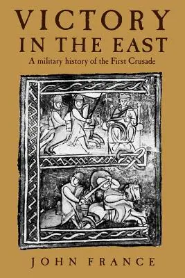 Győzelem keleten: Az első keresztes hadjárat hadtörténete - Victory in the East: A Military History of the First Crusade