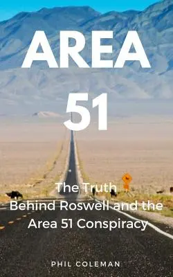 51-es körzet: Az igazság Roswell és az 51-es körzet összeesküvése mögött - Area 51: The Truth Behind Roswell and the Area 51 Conspiracy