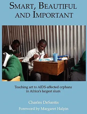 Okos, szép és fontos: Művészetoktatás AIDS-es árváknak Afrika legnagyobb nyomornegyedében - Smart, Beautiful and Important: Teaching art to AIDS-affected orphans in Africa's largest slum