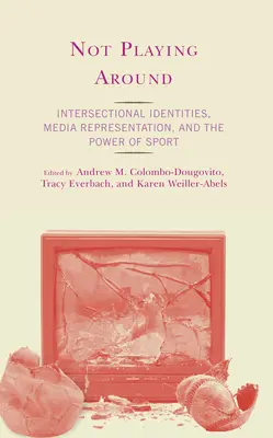 Nem játszadozunk: Interszekcionális identitások, médiareprezentáció és a sport hatalma - Not Playing Around: Intersectional Identities, Media Representation, and the Power of Sport