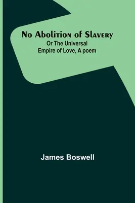 A rabszolgaságot nem lehet eltörölni; avagy a szeretet egyetemes birodalma, Egy vers - No Abolition of Slavery; Or the Universal Empire of Love, A poem