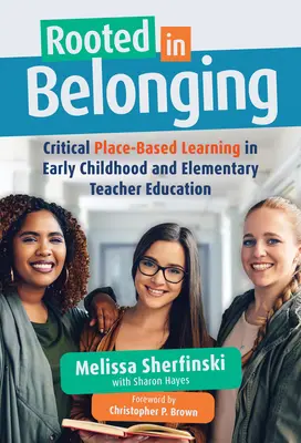 A hovatartozásban gyökerezik: Kritikus helyalapú tanulás a kisgyermekkori és általános iskolai tanárképzésben - Rooted in Belonging: Critical Place-Based Learning in Early Childhood and Elementary Teacher Education