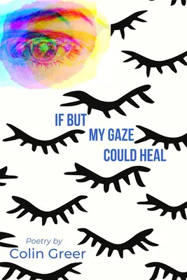 Ha csak a tekintetem gyógyíthatna: verseskötet - If But My Gaze Could Heal: A Book of Poems