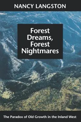 Erdei álmok, erdei rémálmok: Az idős növekedés paradoxona a nyugati belföldön - Forest Dreams, Forest Nightmares: The Paradox of Old Growth in the Inland West