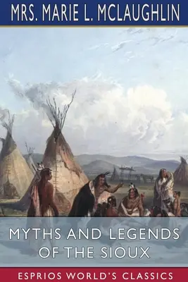 A sziúk mítoszai és legendái (Esprios Classics) - Myths and Legends of the Sioux (Esprios Classics)