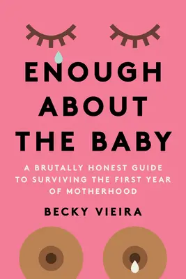 Elég volt a babából! Brutálisan őszinte útmutató az anyaság első évének túléléséhez - Enough about the Baby: A Brutally Honest Guide to Surviving the First Year of Motherhood