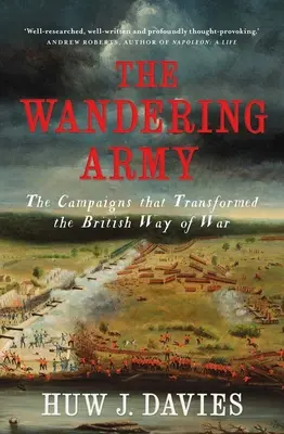 A vándorló hadsereg: A hadjáratok, amelyek megváltoztatták a brit hadviselést - The Wandering Army: The Campaigns That Transformed the British Way of War