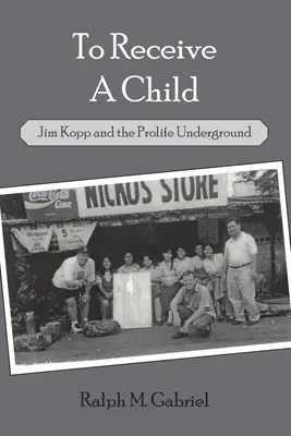 Egy gyermek befogadása: Jim Kopp és a Prolife Underground - To Receive a Child: Jim Kopp and the Prolife Underground