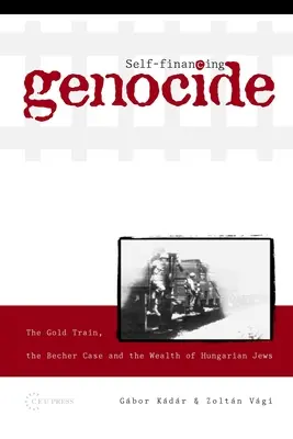 Önfinanszírozó népirtás: Az Aranyvonat, a Becher-ügy és a magyar zsidók gazdagsága - Self-Financing Genocide: The Gold Train, the Becher Case and the Wealth of Hungarian Jews