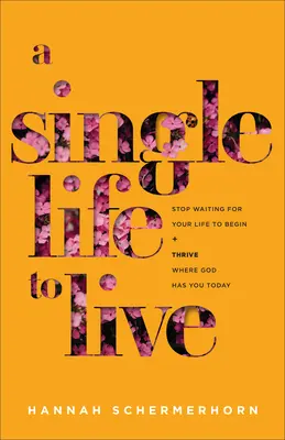 Egyetlen életet élni: Ne várd tovább, hogy az életed elkezdődjön, és gyarapodj ott, ahol Isten ma tart téged - A Single Life to Live: Stop Waiting for Your Life to Begin and Thrive Where God Has You Today