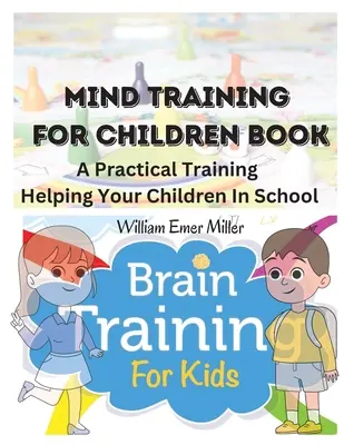 Elmegyakorlás gyerekeknek könyv: Gyakorlati tréning a gyermekek iskolai segítése érdekében - Mind Training For Children Book: A Practical Training Helping Your Children In School