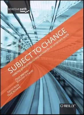 Változásra fenntartva: Nagyszerű termékek és szolgáltatások létrehozása egy bizonytalan világban: Adaptív út a tervezéshez - Subject to Change: Creating Great Products & Services for an Uncertain World: Adaptive Path on Design