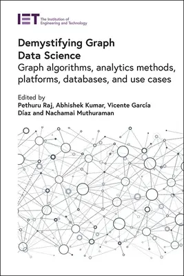 A grafikus adattudomány demisztifikálása: Gráf algoritmusok, elemzési módszerek, platformok, adatbázisok és felhasználási esetek - Demystifying Graph Data Science: Graph Algorithms, Analytics Methods, Platforms, Databases, and Use Cases