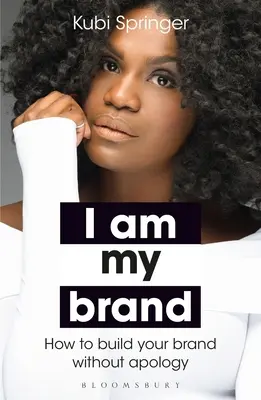 Én vagyok a márkám: Hogyan építsd fel a márkádat bocsánatkérés nélkül - I Am My Brand: How to Build Your Brand Without Apology