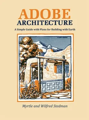 Adobe Architecture: Egyszerű útmutató tervekkel a földdel való építkezéshez - Adobe Architecture: A Simple Guide with Plans for Building with Earth