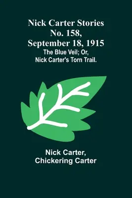 Nick Carter történetek, 158. szám, 1915. szeptember 18: A kék fátyol; avagy Nick Carter elszakadt ösvénye. - Nick Carter Stories No. 158, September 18, 1915: The blue veil; or, Nick Carter's torn trail.