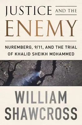 Spravedlnost a nepřítel: Norimberk, 11. září a proces s Chálidem Šejchem Mohammedem - Justice and the Enemy: Nuremberg, 9/11, and the Trial of Khalid Sheikh Mohammed