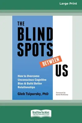 A köztünk lévő vakfoltok: Hogyan győzzük le a tudattalan kognitív előítéleteket és építsünk jobb kapcsolatokat [Standard Large Print 16 Pt Edition] - The Blindspots Between Us: How to Overcome Unconscious Cognitive Bias and Build Better Relationships [Standard Large Print 16 Pt Edition]