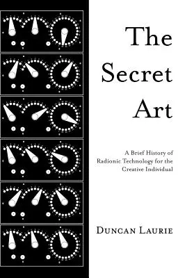 A titkos művészet: A radionikus technológia rövid története a kreatív egyén számára - The Secret Art: A Brief History of Radionic Technology for the Creative Individual