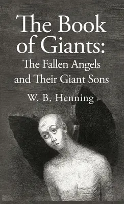 Az óriások könyve: A bukott angyalok és óriás fiaik: A bukott angyalok és óriás fiaik - The Book of Giants: The Fallen Angels and their Giant Sons: the Fallen Angels And Their Giants Sons